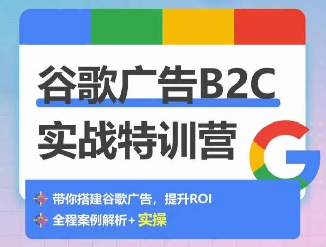 谷歌广告B2C实战特训营，500+谷歌账户总结经验，实战演示如何从0-1搭建广告账户-菜菜网创