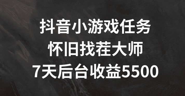 抖音小游戏任务，怀旧找茬，7天收入5500+【揭秘】-菜菜网创