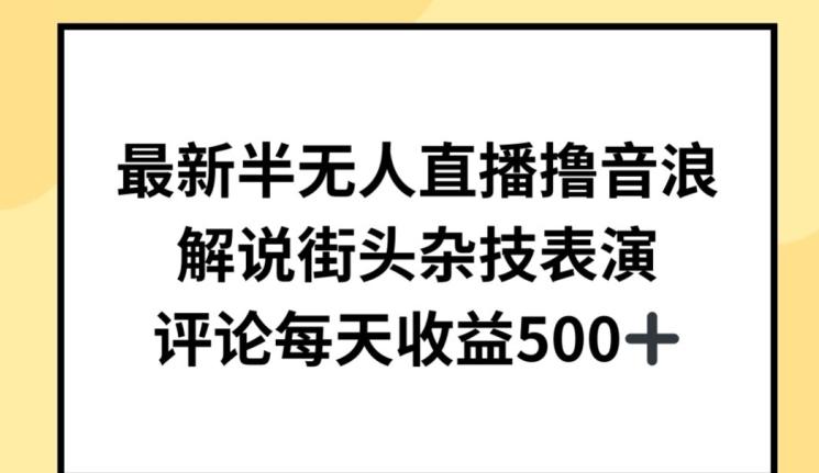最新半无人直播撸音浪，解说街头杂技表演，平均每天收益500+【揭秘】-菜菜网创