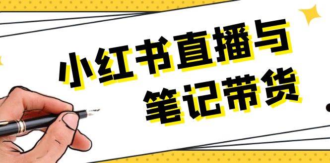 小红书直播与笔记带货：选品、上架、笔记写作、视频剪辑及直播话术等-菜菜网创