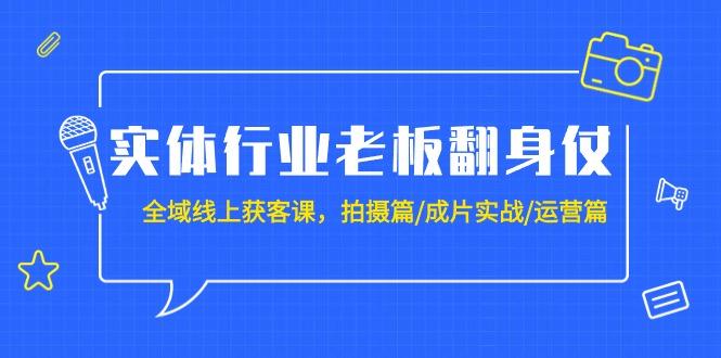 (9332期)实体行业老板翻身仗：全域-线上获客课，拍摄篇/成片实战/运营篇(20节课)-菜菜网创