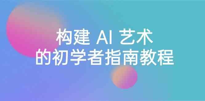 Stable Diffusion 101：构建 AI 艺术的初学者指南教程-16节课-中英字幕-菜菜网创