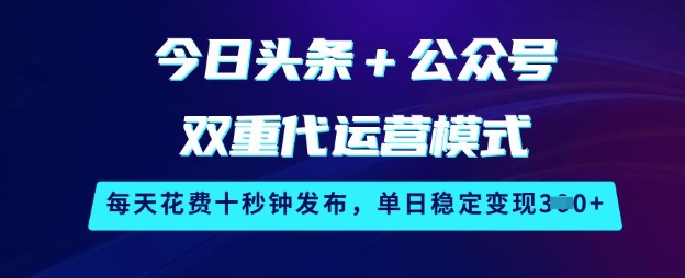 今日头条+公众号双重代运营模式，每天花费十秒钟发布，单日稳定变现3张【揭秘】-菜菜网创
