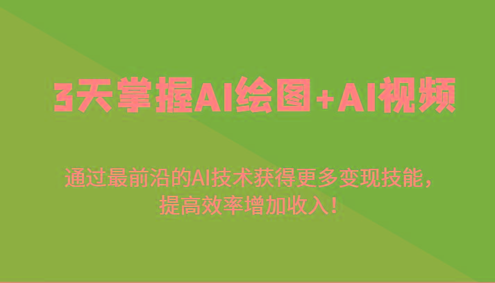 3天掌握AI绘图+AI视频，通过最前沿的AI技术获得更多变现技能，提高效率增加收入！-菜菜网创