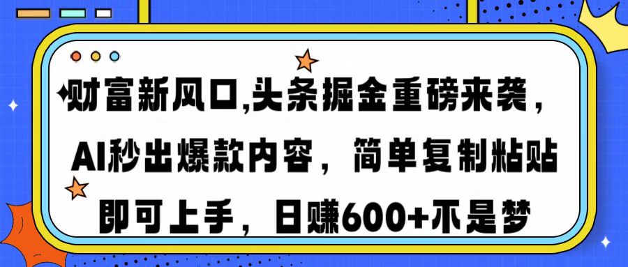 财富新风口,头条掘金重磅来袭AI秒出爆款内容简单复制粘贴即可上手，日…-菜菜网创