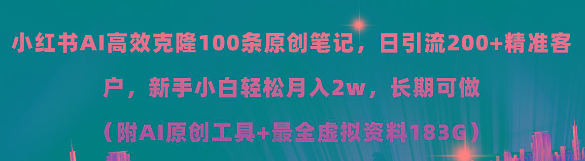 小红书AI高效克隆100原创爆款笔记，日引流200+，轻松月入2w+，长期可做…-菜菜网创
