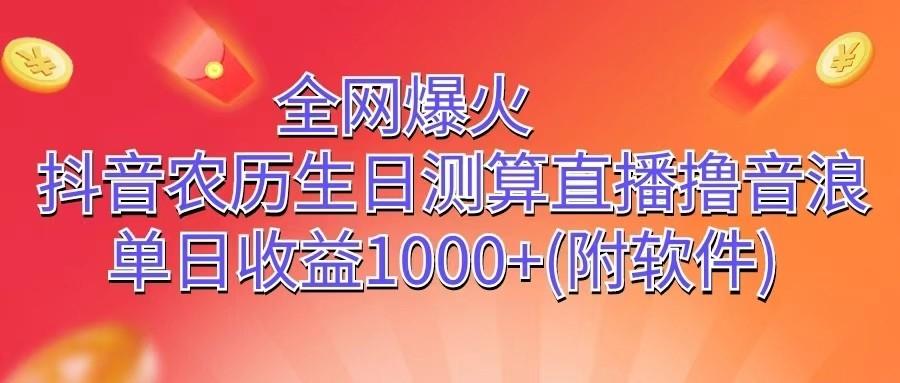 全网爆火，抖音农历生日测算直播撸音浪，单日收益1000+-菜菜网创
