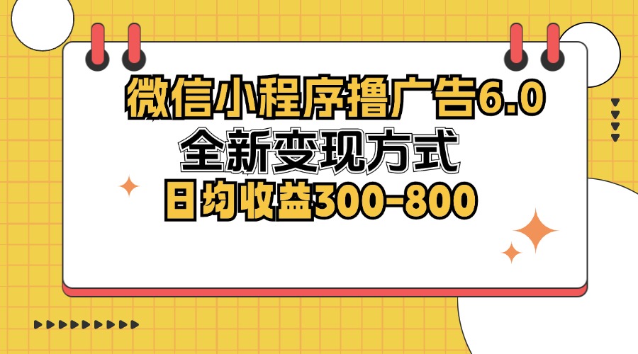 微信小程序撸广告6.0，全新变现方式，日均收益300-800-菜菜网创