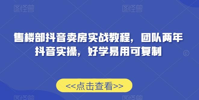 售楼部抖音卖房实战教程，团队两年抖音实操，好学易用可复制-菜菜网创