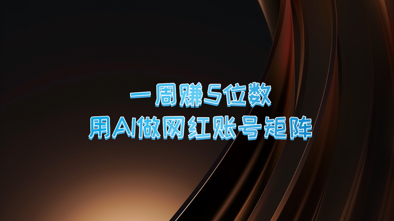 一周赚5位数，用AI做网红账号矩阵，现在的AI功能实在太强大了-菜菜网创