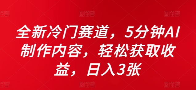 全新冷门赛道，5分钟AI制作内容，轻松获取收益，日入3张【揭秘】-菜菜网创