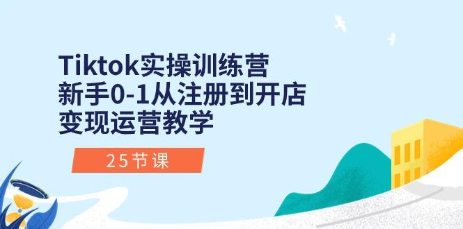 Tiktok实操训练营：新手0-1从注册到开店变现运营教学(25节课-菜菜网创