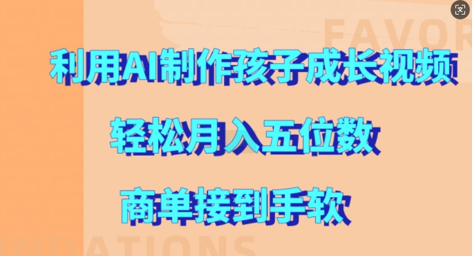 利用AI制作孩子成长视频，轻松月入五位数，商单接到手软【揭秘】-菜菜网创