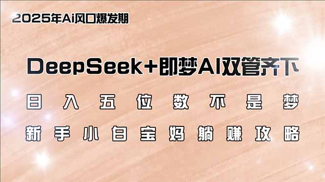 日入五位数不是梦，DeepSeek+即梦AI双管齐下，新手小白宝妈躺赚攻略-菜菜网创