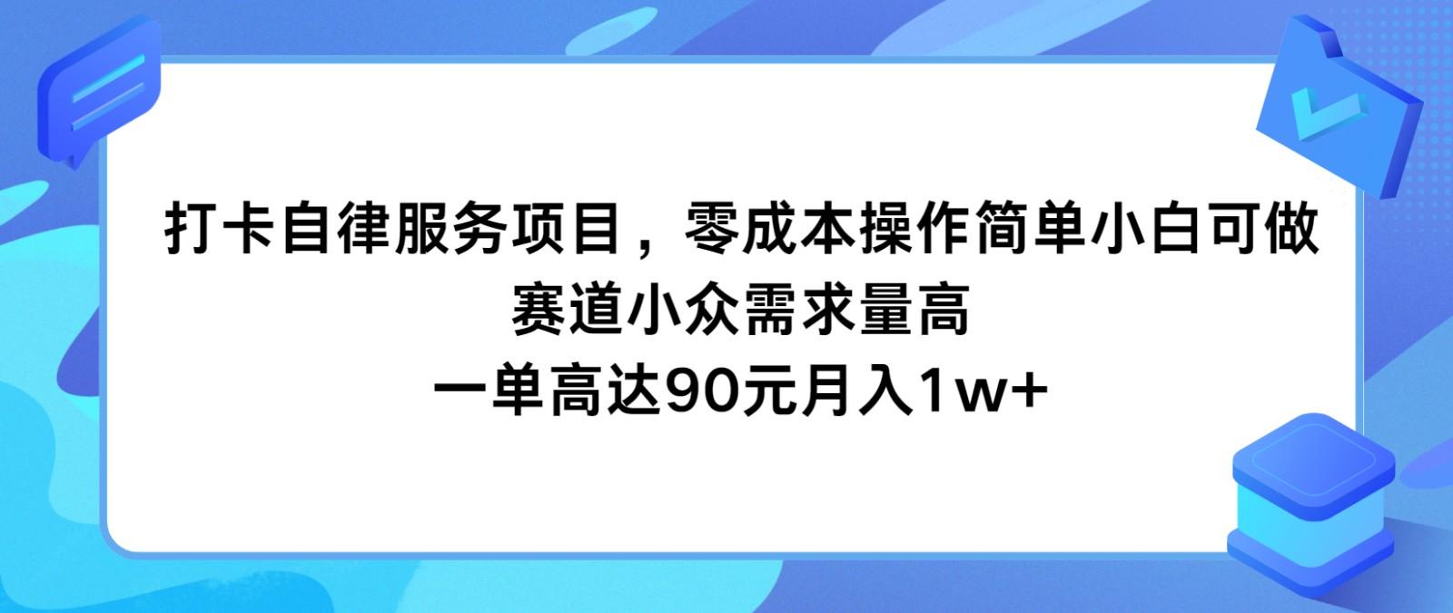 打卡自律服务项目，零成本操作简单小白可做，赛道小众需求量高，一单高达90元月入1w+-菜菜网创
