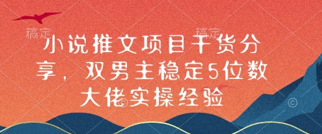 小说推文项目干货分享，双男主稳定5位数大佬实操经验-菜菜网创