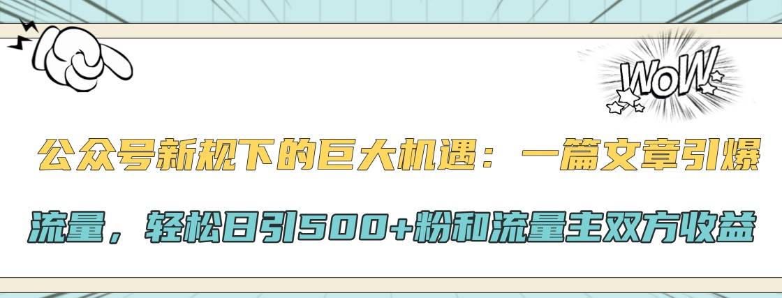 公众号新规下的巨大机遇：一篇文章引爆流量，轻松日引500+粉和流量主双方收益-菜菜网创