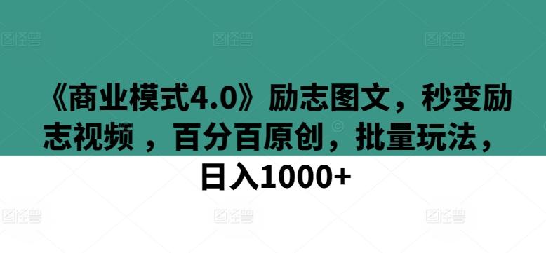 《商业模式4.0》励志图文，秒变励志视频 ，百分百原创，批量玩法，日入1000+【揭秘】-菜菜网创