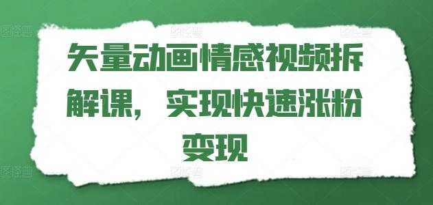 矢量动画情感视频拆解课，实现快速涨粉变现-菜菜网创