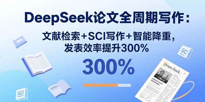 （15919期）DeepSeek论文全周期写作：文献检索+SCI写作+智能降重，发表效率提升300%-菜菜网创