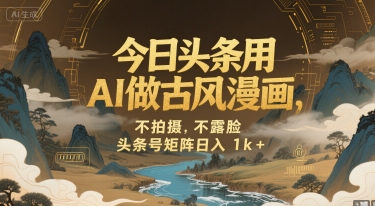 今日头条用AI做古风漫画，不拍摄，不露脸，头条号矩阵日入1k+-菜菜网创