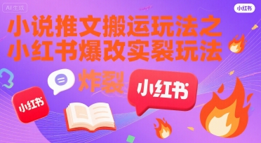 小说推文搬运玩法之小红书，小红书爆改实长炸裂玩法-菜菜网创