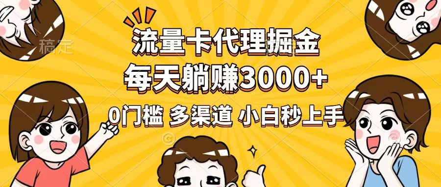 流量卡代理掘金，0门槛，每天躺赚3000+，多种推广渠道，新手小白轻松上手-菜菜网创