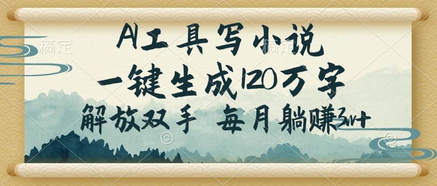 AI工具写小说，一键生成120万字，解放双手，每月躺赚3w+-菜菜网创