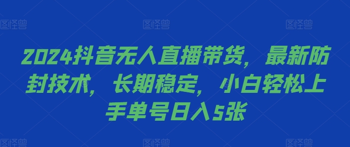 2024抖音无人直播带货，最新防封技术，长期稳定，小白轻松上手单号日入5张【揭秘】-菜菜网创
