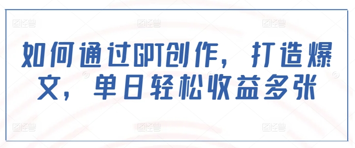 如何通过GPT创作，打造爆文，单日轻松收益多张-菜菜网创