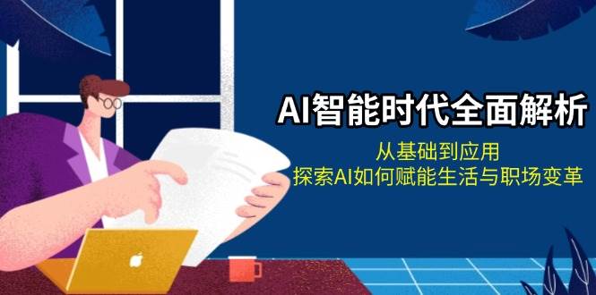 AI智能时代全面解析：从基础到应用，探索AI如何赋能生活与职场变革-菜菜网创