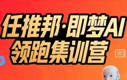 任推邦·即梦AI领跑集训营，低粉号冷启动，单条视频变现1.2W实操-菜菜网创