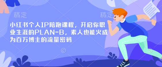 小红书个人IP陪跑课程，开启你职业生涯的PLAN-B，素人也能火成为百万博主的流量密码-菜菜网创