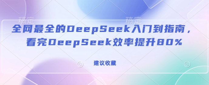 全网最全的DeepSeek入门到指南，看完DeepSeek效率提升80%(建议收藏)-菜菜网创