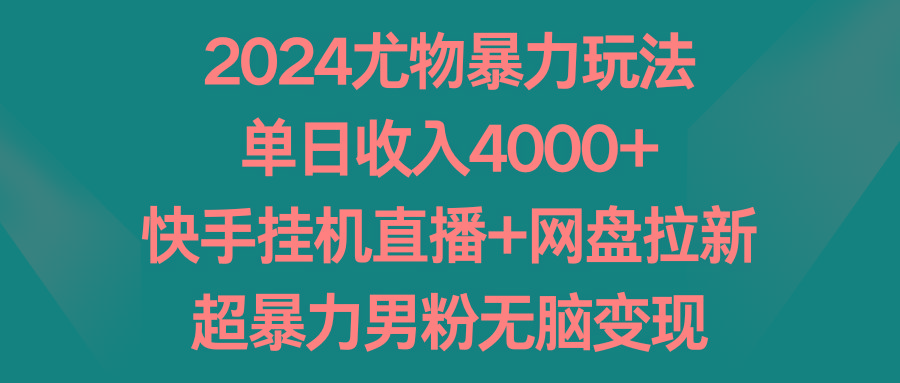 2024尤物暴力玩法 单日收入4000+快手挂机直播+网盘拉新 超暴力男粉无脑变现-菜菜网创