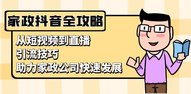 家政抖音运营指南：从短视频到直播，引流技巧，助力家政公司快速发展-菜菜网创