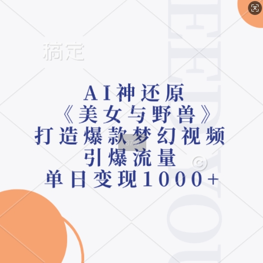 AI神还原《美女与野兽》，打造爆款梦幻视频，引爆流量，单日变现1k-菜菜网创