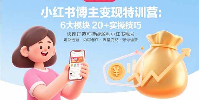 （15775期）小红书博主变现特训营：6大模块20+实操技巧 快速打造可持续盈利小红书账号-菜菜网创