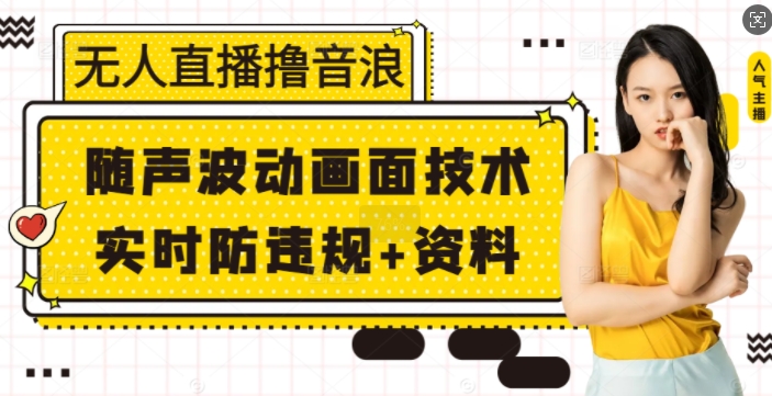 无人直播撸音浪+随声波动画面技术+实时防违规+资料【揭秘】-菜菜网创