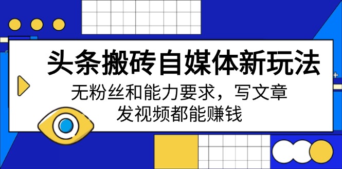 头条搬砖自媒体新玩法，无粉丝和能力要求，写文章、发视频都能赚钱-菜菜网创