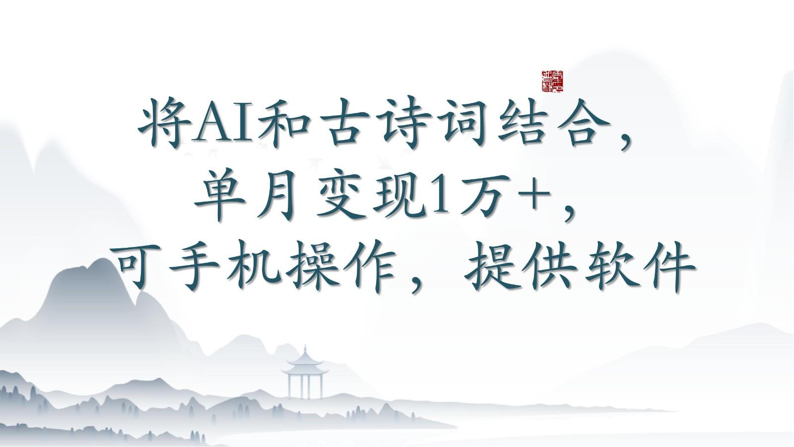 将AI和古诗词结合，单月变现1万+，可手机操作，附送软件-菜菜网创