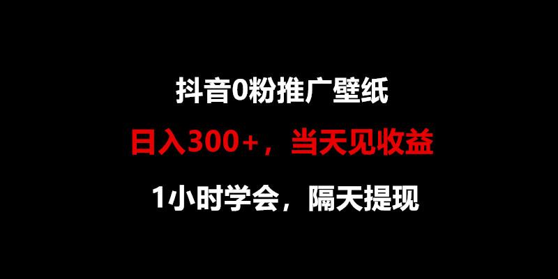 日入300+，抖音0粉推广壁纸，1小时学会，当天见收益，隔天提现-菜菜网创