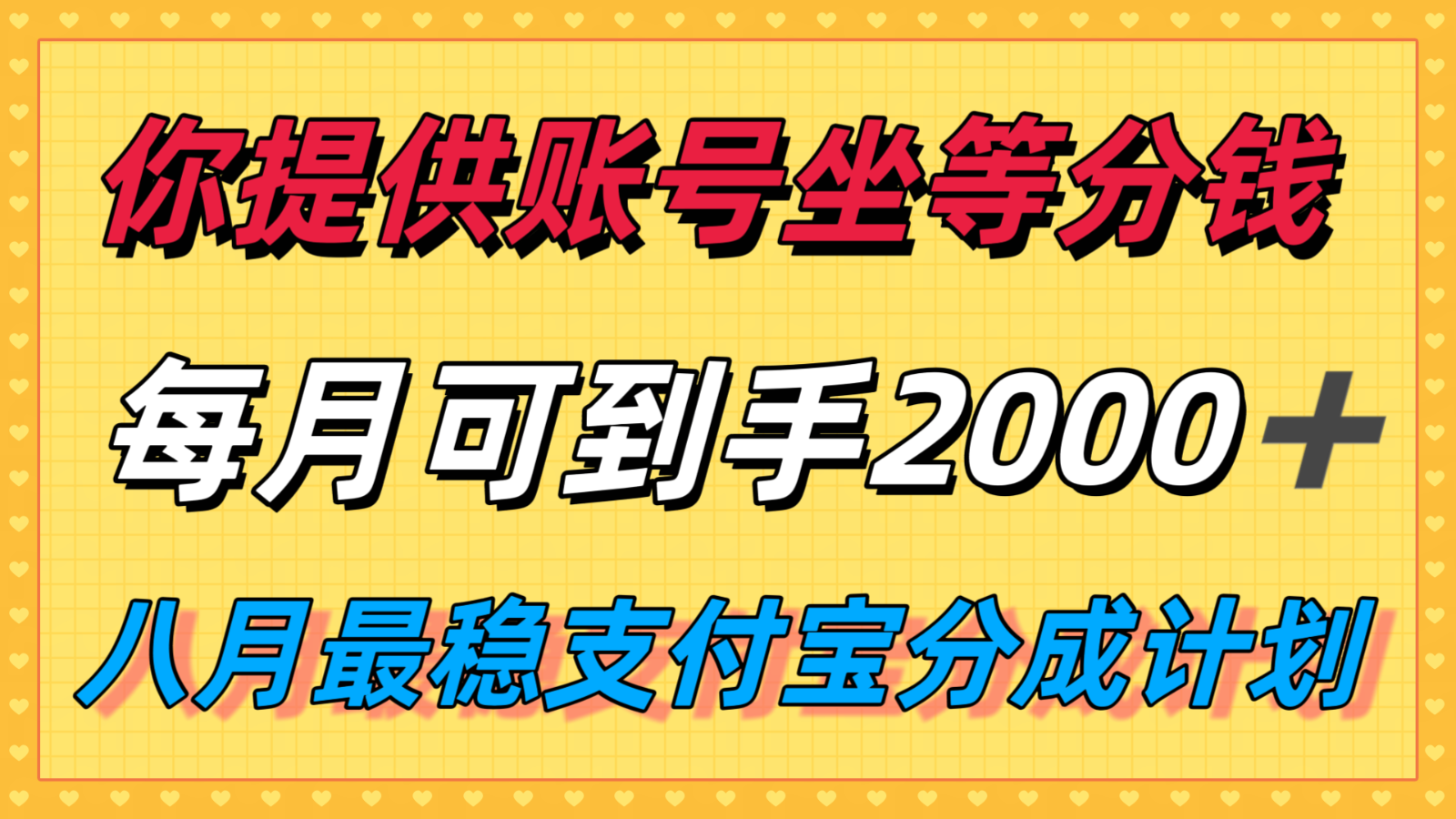 你提供账号我们发视频，每月到手2k＋，八月最稳支付宝分成计划玩法来袭！-菜菜网创