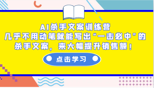 AI杀手文案训练营：几乎不用动笔就能写出“一击必中”的杀手文案，来大幅提升销售额！-菜菜网创