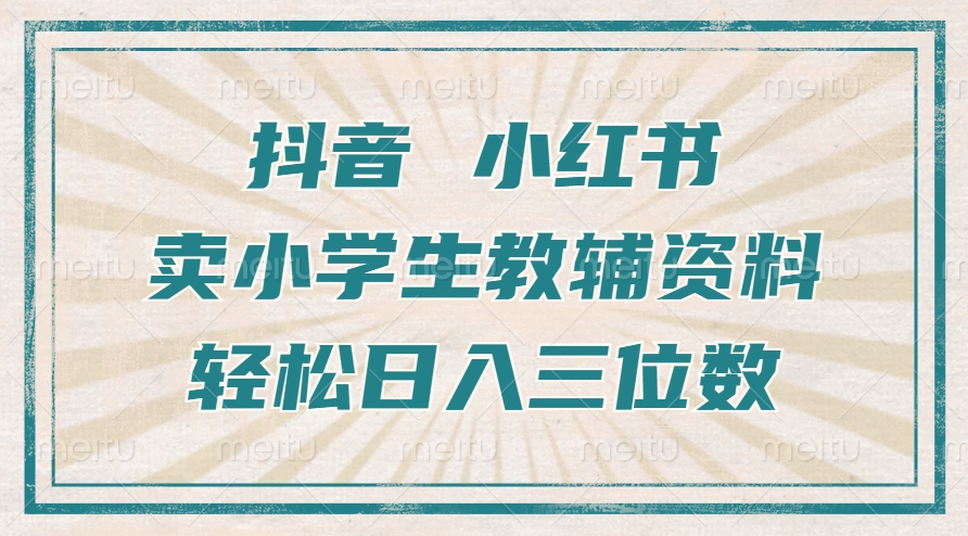抖音小红书卖小学生教辅资料，操作简单，小白也能轻松上手，一个月利润1W+-菜菜网创
