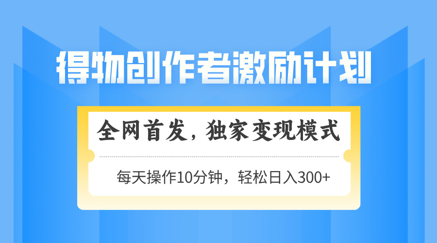 得物创作者激励，变现模式，轻松上手，日入300+可矩阵，可放大-菜菜网创