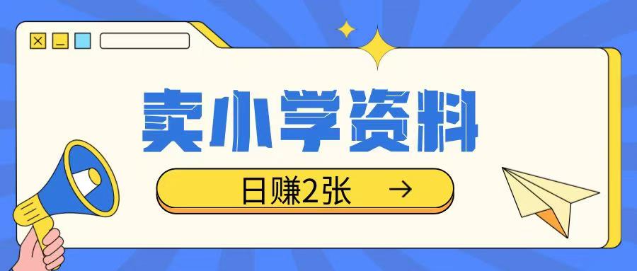 卖小学资料冷门项目，操作简单每天坚持执行就会有收益，轻松日入两张【揭秘】-菜菜网创