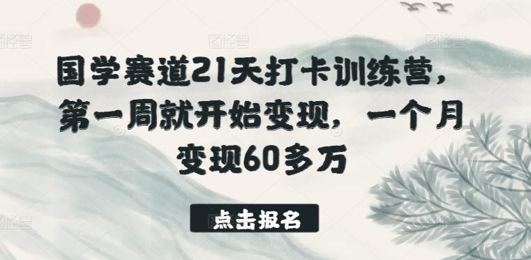 国学赛道21天打卡训练营，第一周就开始变现，一个月变现60多万-菜菜网创