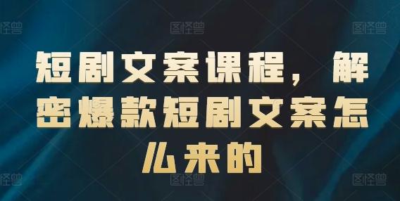 短剧文案课程，解密爆款短剧文案怎么来的-菜菜网创