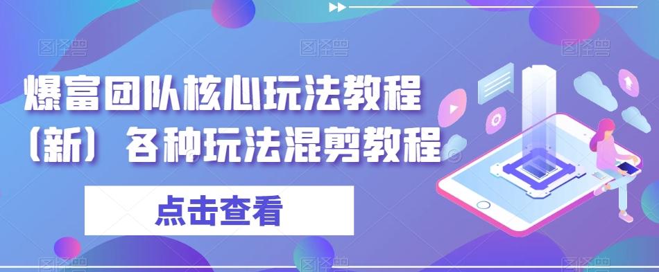 爆富团队核心玩法教程（新）各种玩法混剪教程-菜菜网创